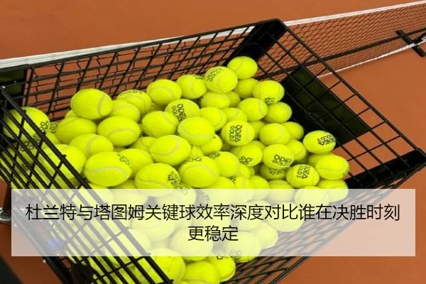 杜兰特与塔图姆关键球效率深度对比谁在决胜时刻更稳定