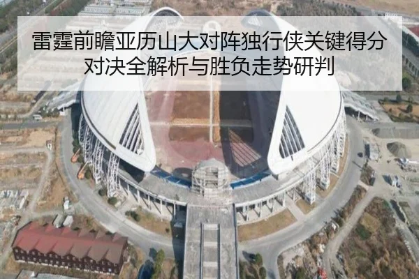 雷霆前瞻亚历山大对阵独行侠关键得分对决全解析与胜负走势研判