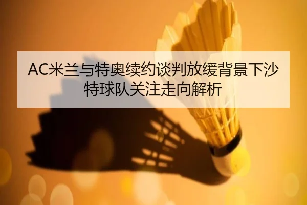 AC米兰与特奥续约谈判放缓背景下沙特球队关注走向解析